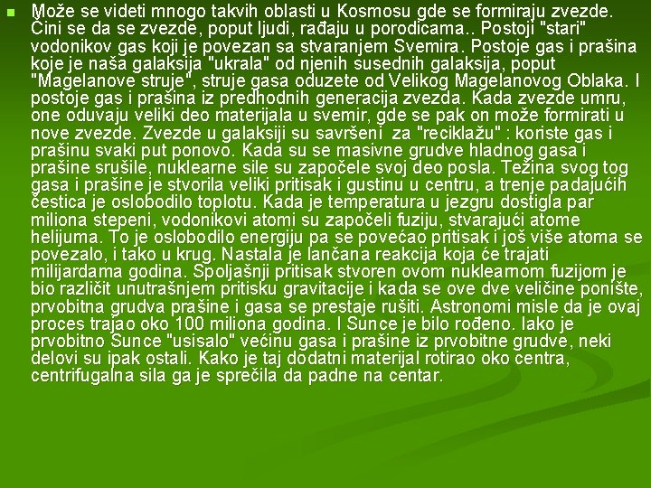 n Može se videti mnogo takvih oblasti u Kosmosu gde se formiraju zvezde. Čini