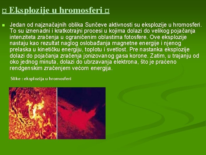 ¤ Eksplozije u hromosferi ¤ n Jedan od najznačajnih oblika Sunčeve aktivnosti su eksplozije