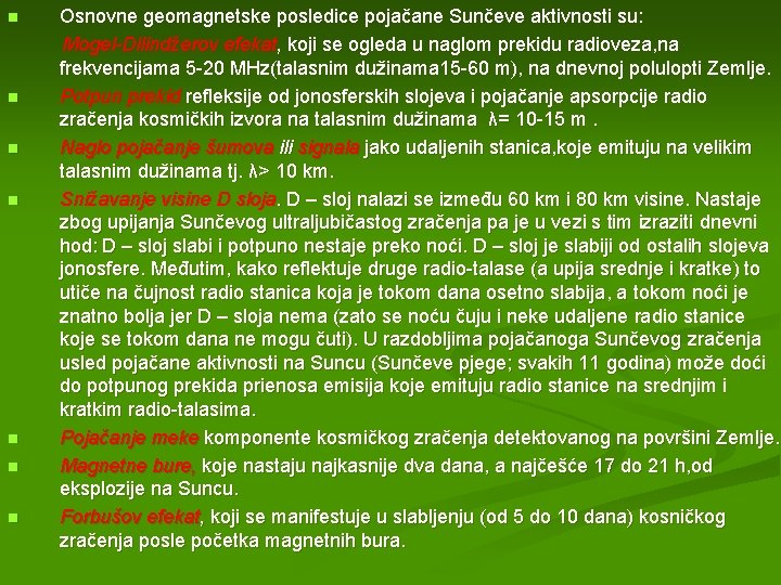 Osnovne geomagnetske posledice pojačane Sunčeve aktivnosti su: Mogel-Dilindžerov efekat, koji se ogleda u naglom