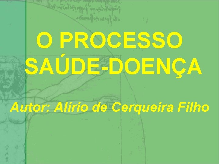 O PROCESSO SAÚDE-DOENÇA Autor: Alírio de Cerqueira Filho 