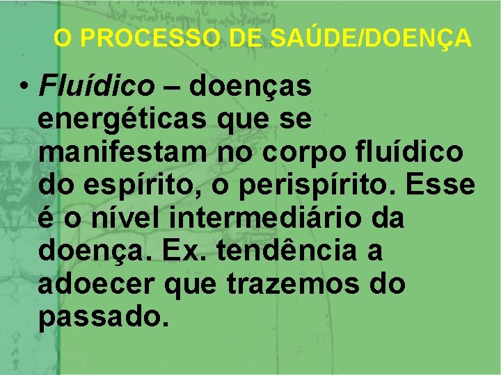 O PROCESSO DE SAÚDE/DOENÇA • Fluídico – doenças energéticas que se manifestam no corpo