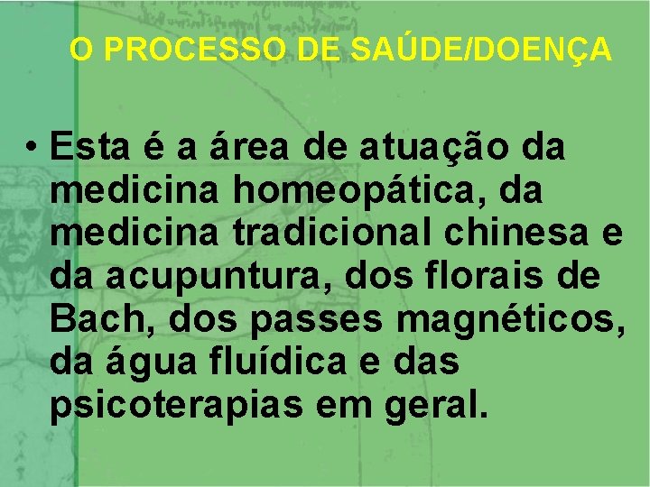 O PROCESSO DE SAÚDE/DOENÇA • Esta é a área de atuação da medicina homeopática,
