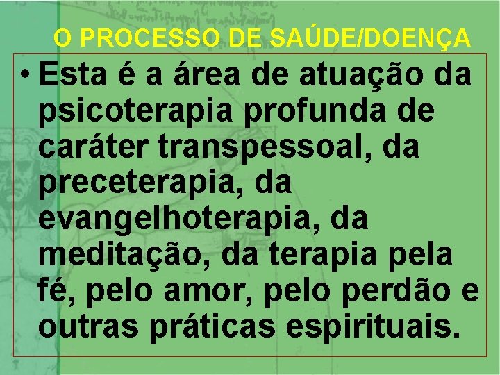 O PROCESSO DE SAÚDE/DOENÇA • Esta é a área de atuação da psicoterapia profunda