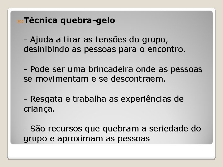  Técnica quebra-gelo - Ajuda a tirar as tensões do grupo, desinibindo as pessoas