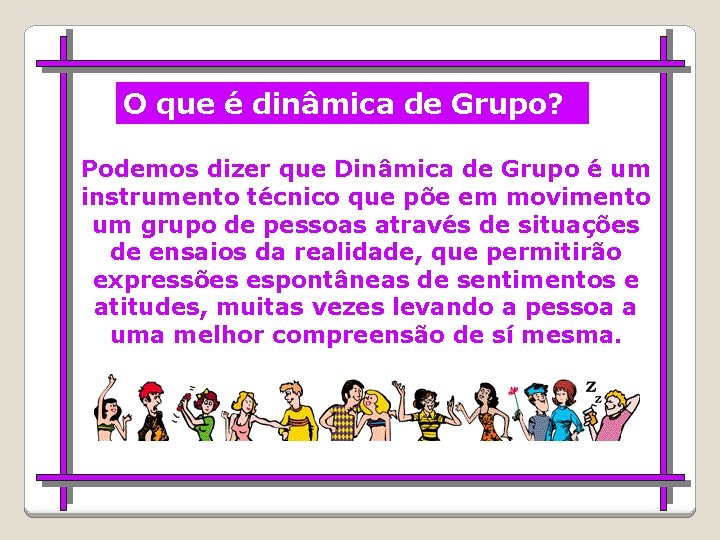 O que é dinâmica de Grupo? Podemos dizer que Dinâmica de Grupo é um