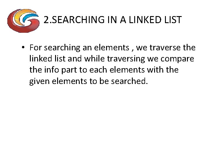 2. SEARCHING IN A LINKED LIST • For searching an elements , we traverse