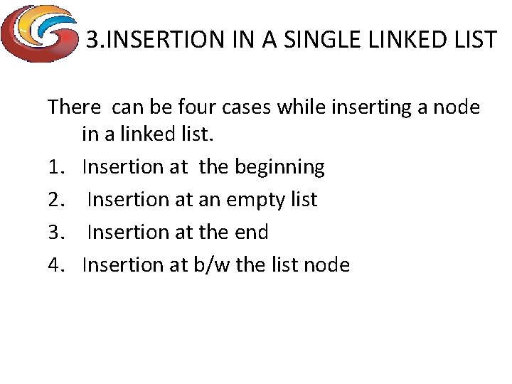3. INSERTION IN A SINGLE LINKED LIST There can be four cases while inserting