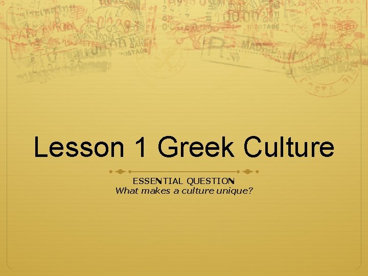 Lesson 1 Greek Culture ESSENTIAL QUESTION What makes a culture unique? 