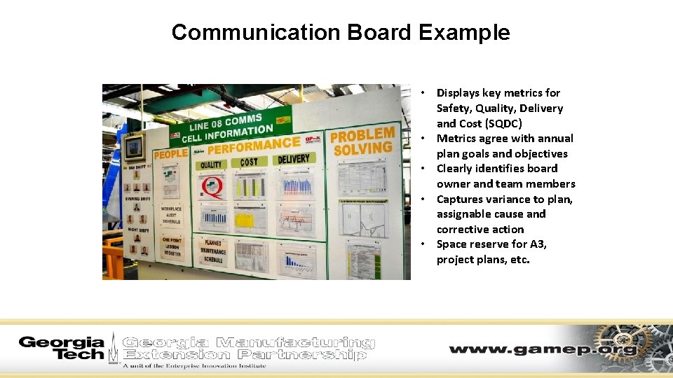 Communication Board Example • Displays key metrics for Safety, Quality, Delivery and Cost (SQDC) Communication Board Example • Displays key metrics for Safety, Quality, Delivery and Cost (SQDC)