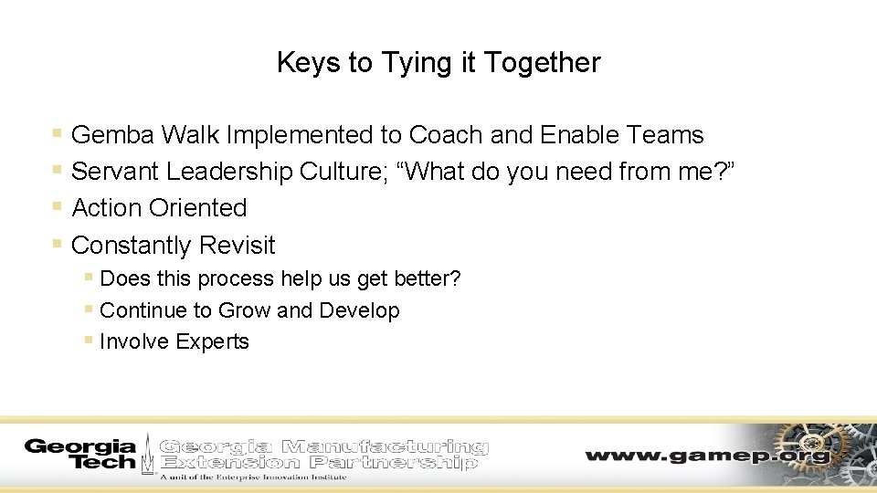 Keys to Tying it Together § Gemba Walk Implemented to Coach and Enable Teams Keys to Tying it Together § Gemba Walk Implemented to Coach and Enable Teams