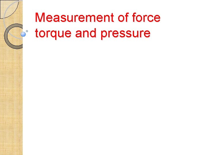 Measurement of force torque and pressure 