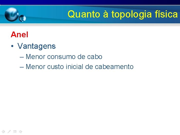 Quanto à topologia física Anel • Vantagens – Menor consumo de cabo – Menor