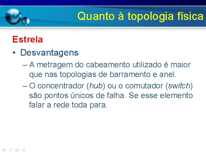 Quanto à topologia física Estrela • Desvantagens – A metragem do cabeamento utilizado é