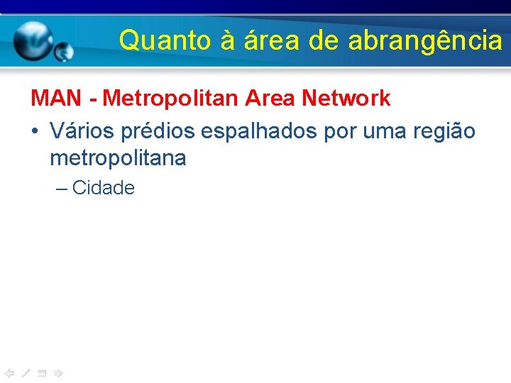 Quanto à área de abrangência MAN - Metropolitan Area Network • Vários prédios espalhados