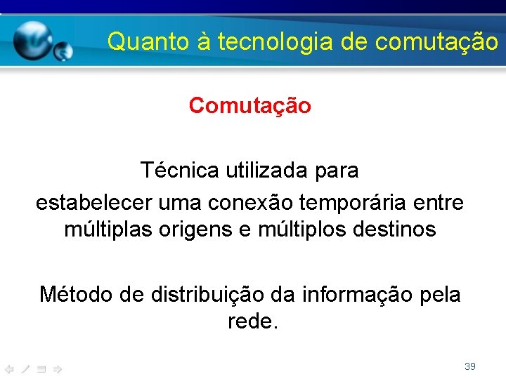 Quanto à tecnologia de comutação Comutação Técnica utilizada para estabelecer uma conexão temporária entre