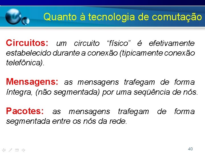 Quanto à tecnologia de comutação Circuitos: um circuito “físico” é efetivamente estabelecido durante a