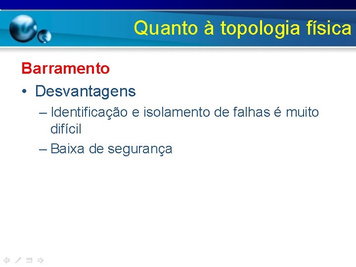 Quanto à topologia física Barramento • Desvantagens – Identificação e isolamento de falhas é