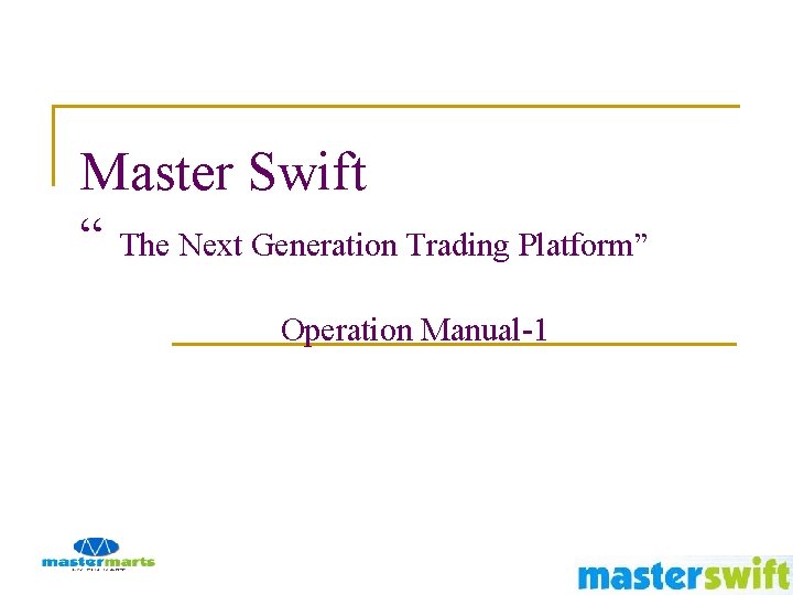 Master Swift “ The Next Generation Trading Platform” Operation Manual-1 