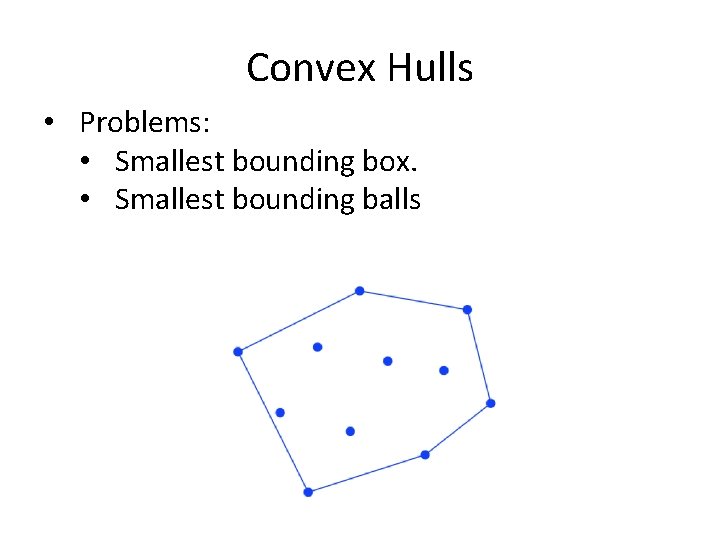 Convex Hulls • Problems: • Smallest bounding box. • Smallest bounding balls 