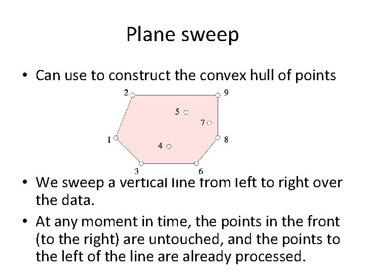 Plane sweep • Can use to construct the convex hull of points • We