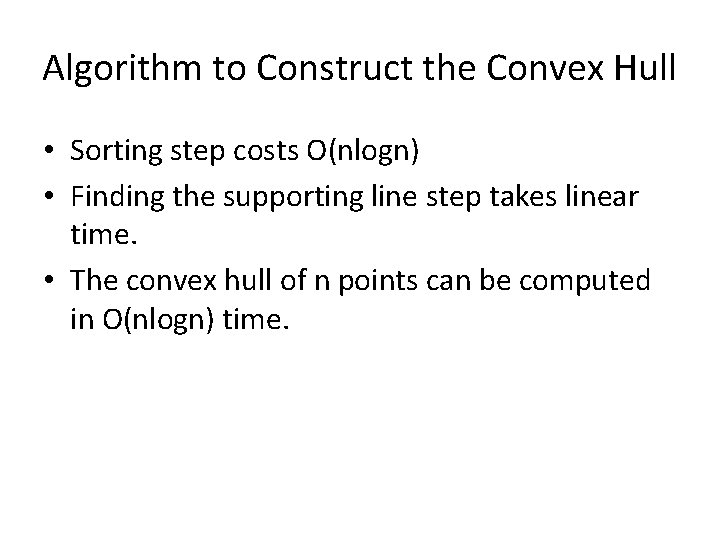 Algorithm to Construct the Convex Hull • Sorting step costs O(nlogn) • Finding the