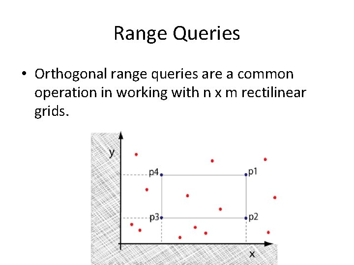 Range Queries • Orthogonal range queries are a common operation in working with n