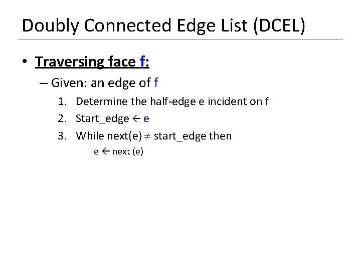 Doubly Connected Edge List (DCEL) • Traversing face f: – Given: an edge of