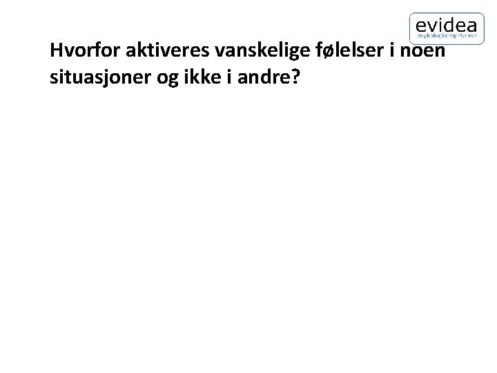 Hvorfor aktiveres vanskelige følelser i noen situasjoner og ikke i andre? 