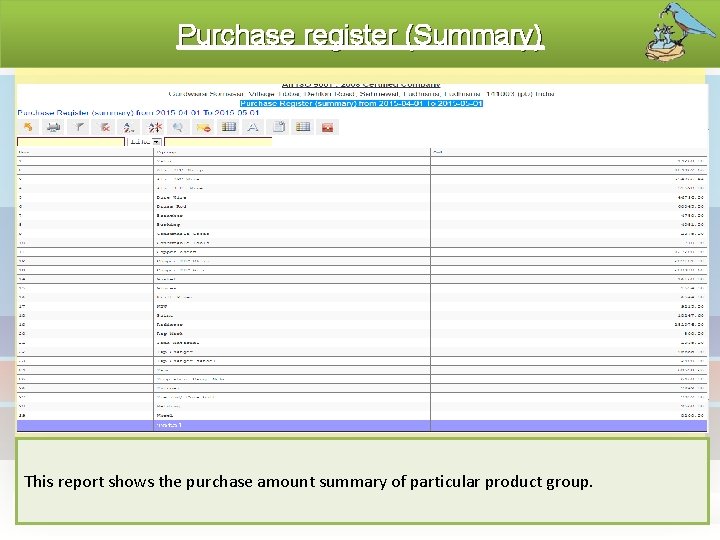 Purchase register (Summary) This report shows the purchase amount summary of particular product group.