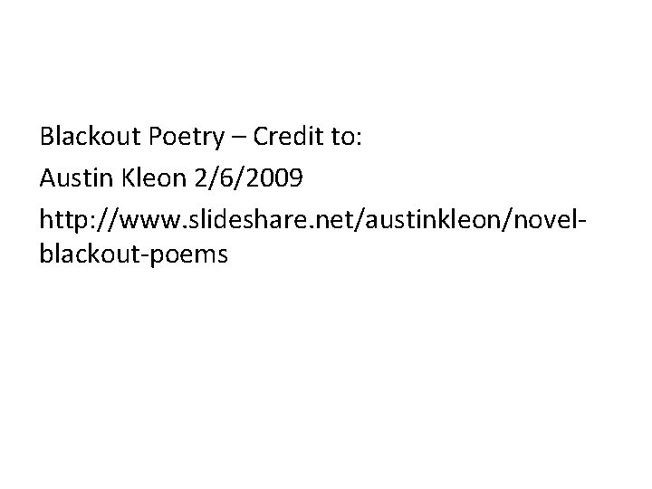 Blackout Poetry – Credit to: Austin Kleon 2/6/2009 http: //www. slideshare. net/austinkleon/novelblackout-poems 