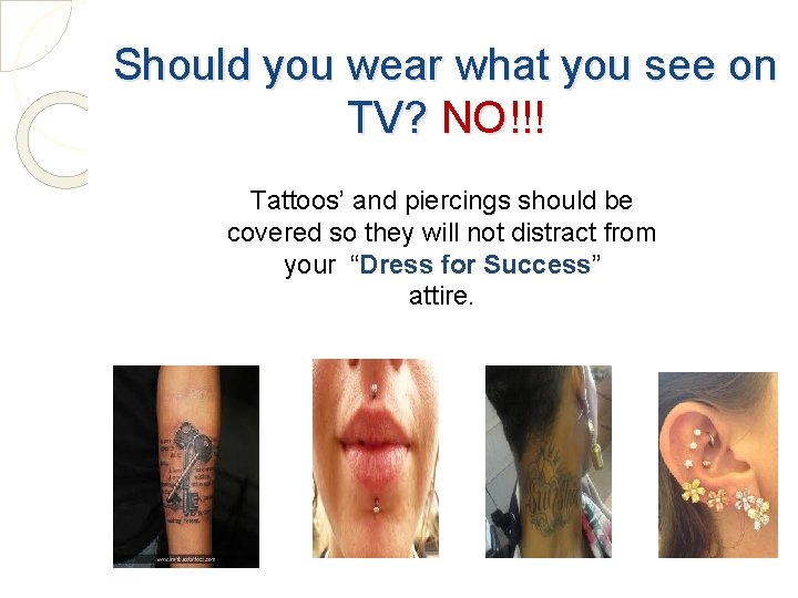 Should you wear what you see on TV? NO!!! Tattoos’ and piercings should be