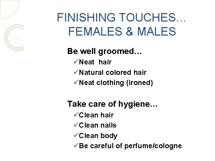 FINISHING TOUCHES… FEMALES & MALES Be well groomed… üNeat hair üNatural colored hair üNeat