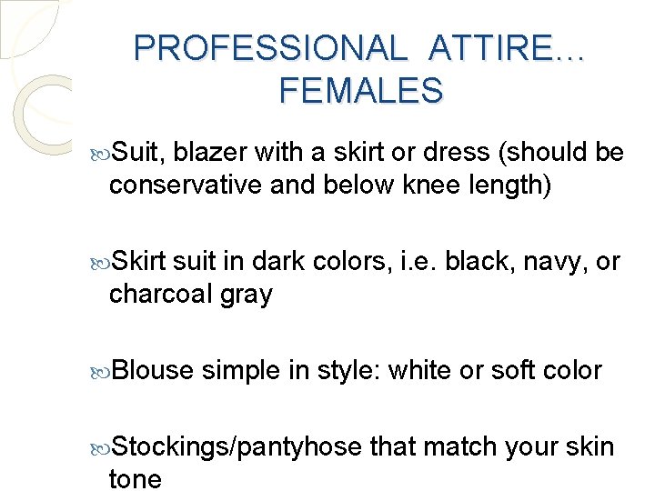 PROFESSIONAL ATTIRE… FEMALES Suit, blazer with a skirt or dress (should be conservative and