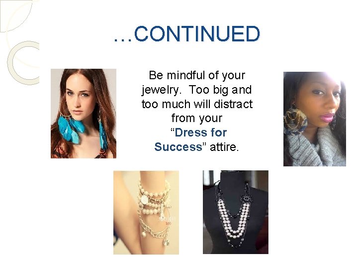 …CONTINUED Be mindful of your jewelry. Too big and too much will distract from
