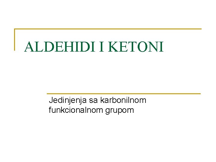 ALDEHIDI I KETONI Jedinjenja sa karbonilnom funkcionalnom grupom 