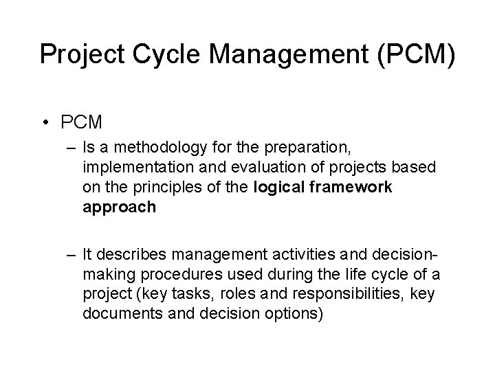 Project Cycle Management (PCM) • PCM – Is a methodology for the preparation, implementation