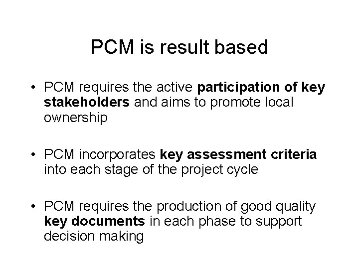 PCM is result based • PCM requires the active participation of key stakeholders and