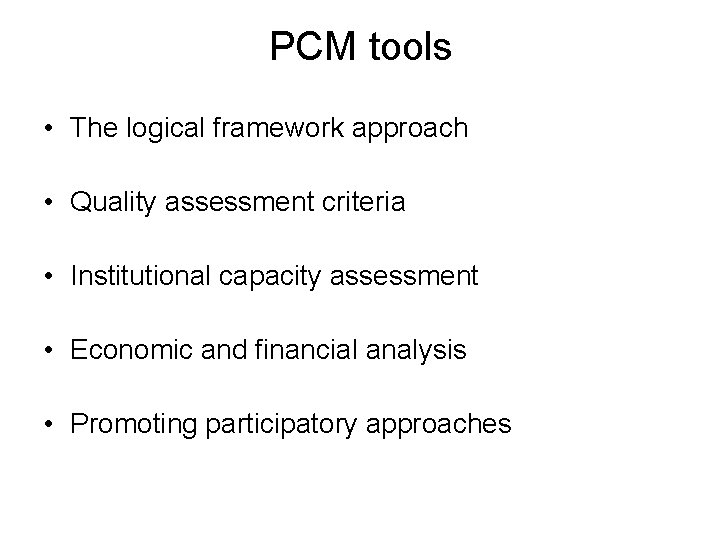 PCM tools • The logical framework approach • Quality assessment criteria • Institutional capacity