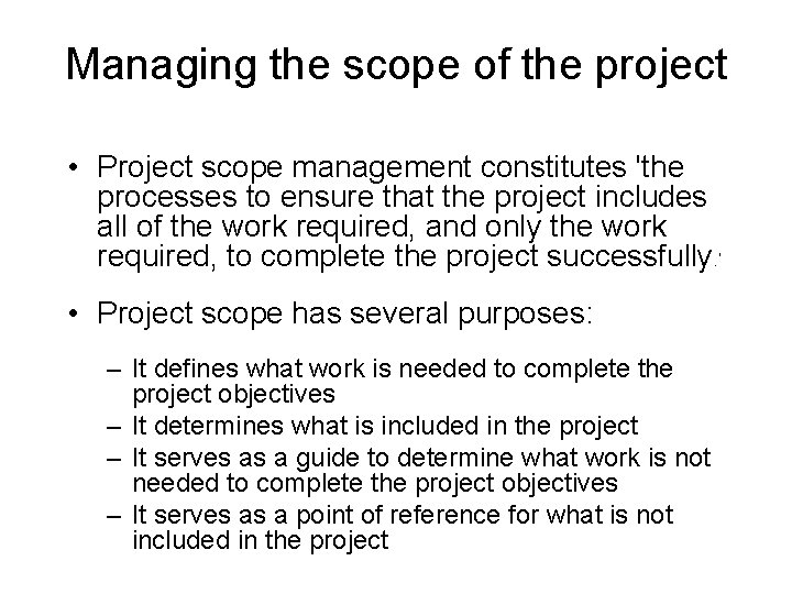 Managing the scope of the project • Project scope management constitutes 'the processes to