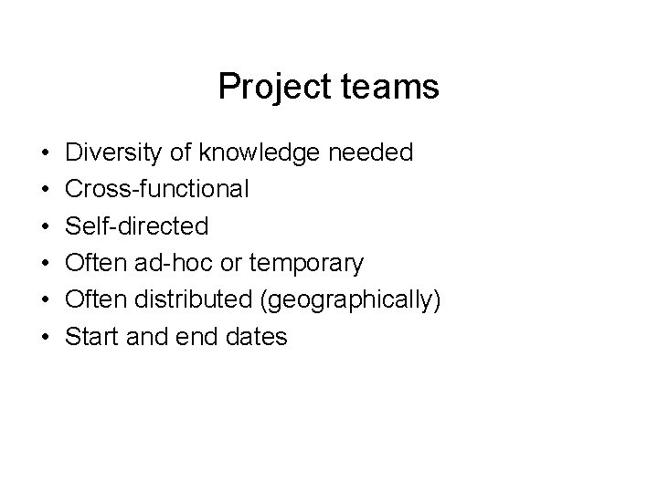 Project teams • • • Diversity of knowledge needed Cross-functional Self-directed Often ad-hoc or