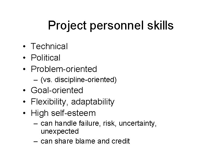 Project personnel skills • Technical • Political • Problem-oriented – (vs. discipline-oriented) • Goal-oriented