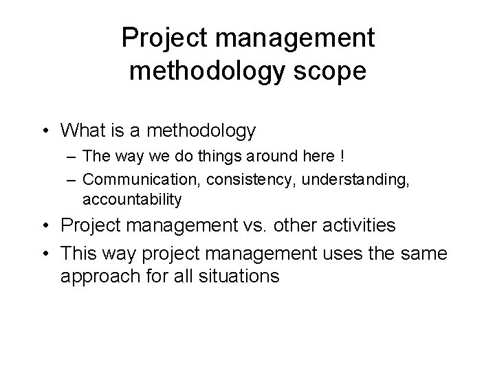 Project management methodology scope • What is a methodology – The way we do