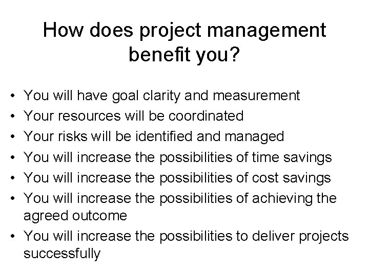 How does project management benefit you? • • • You will have goal clarity
