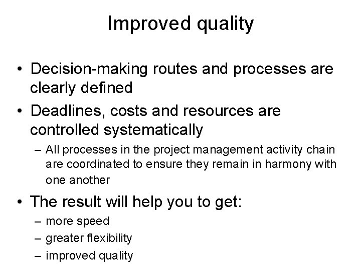 Improved quality • Decision-making routes and processes are clearly defined • Deadlines, costs and