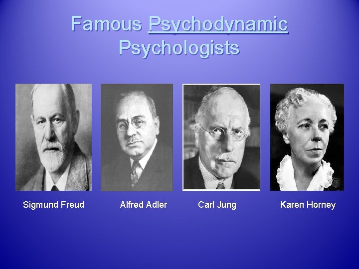 Famous Psychodynamic Psychologists Sigmund Freud Alfred Adler Carl Jung Karen Horney 