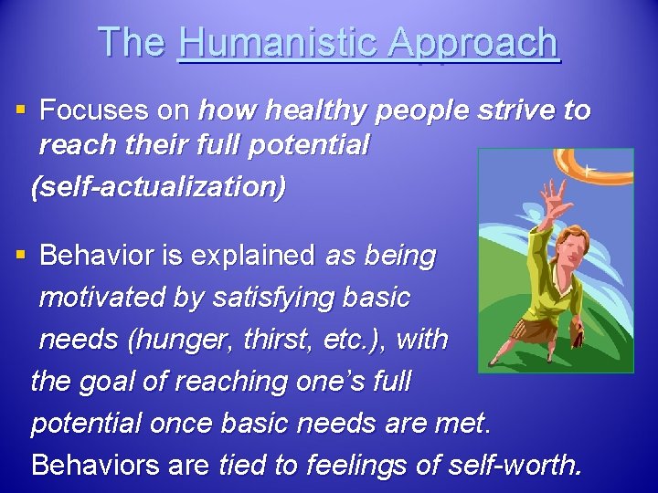 The Humanistic Approach § Focuses on how healthy people strive to reach their full