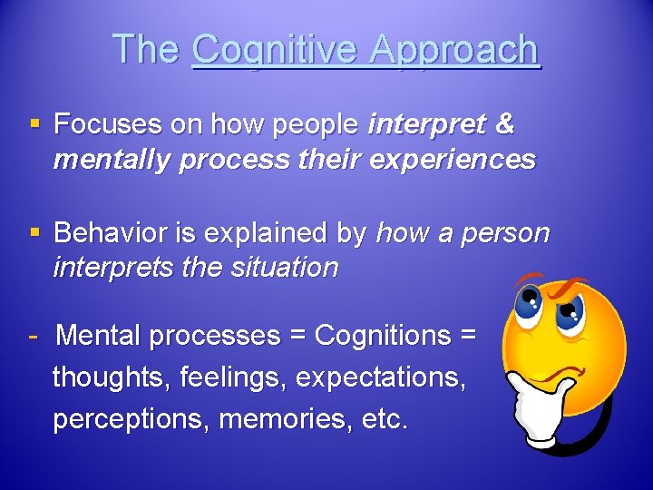 The Cognitive Approach § Focuses on how people interpret & mentally process their experiences