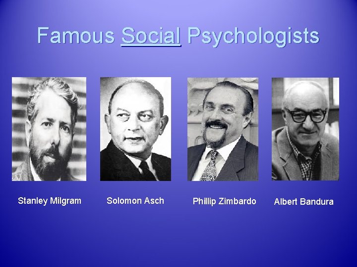 Famous Social Psychologists Stanley Milgram Solomon Asch Phillip Zimbardo Albert Bandura 