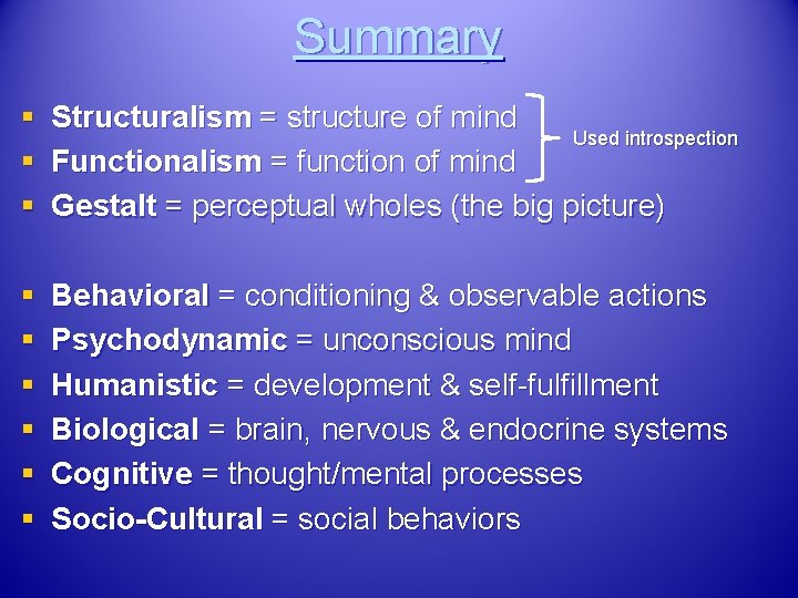 Summary § § § Structuralism = structure of mind Used introspection Functionalism = function