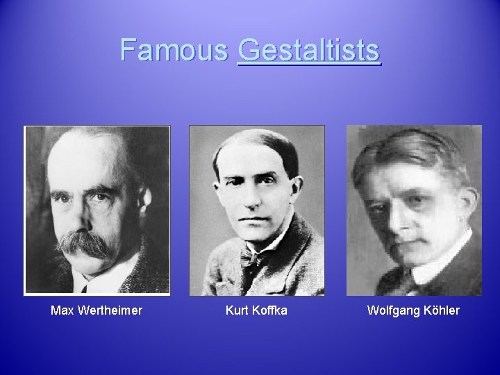 Famous Gestaltists Max Wertheimer Kurt Koffka Wolfgang Köhler 